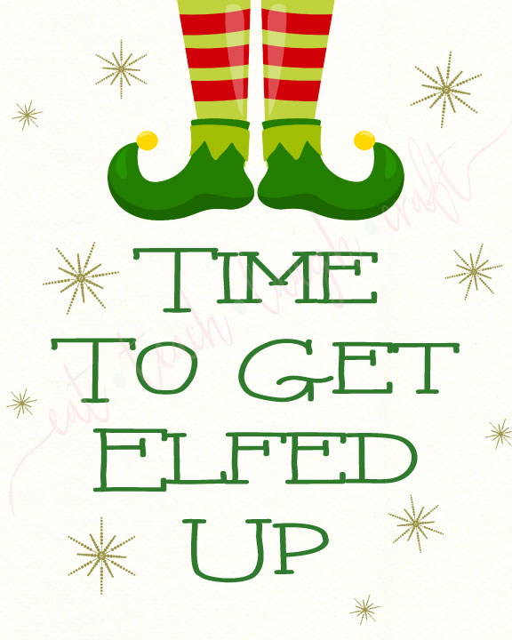 Time to Get Elfed Up Printable {8x10} - Eat Teach Laugh Craft